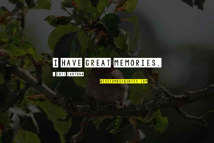Cantona Eric Quotes By Eric Cantona: I have great memories. Cantona Eric Quotes By Eric Cantona: I have great memories.