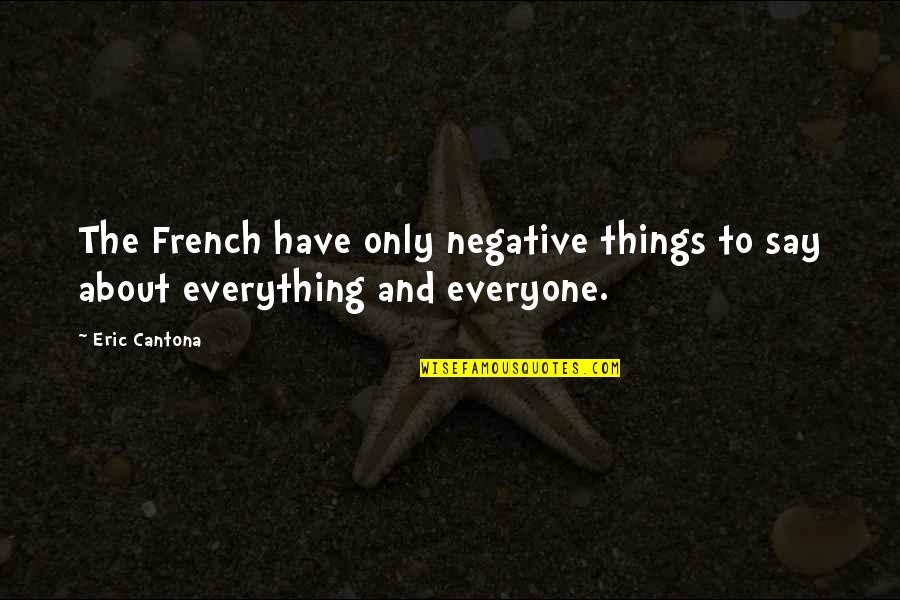 Cantona Eric Quotes By Eric Cantona: The French have only negative things to say