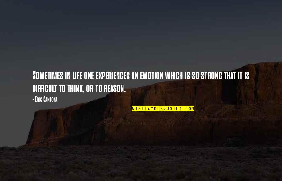 Cantona Eric Quotes By Eric Cantona: Sometimes in life one experiences an emotion which Cantona Eric Quotes By Eric Cantona: Sometimes in life one experiences an emotion which