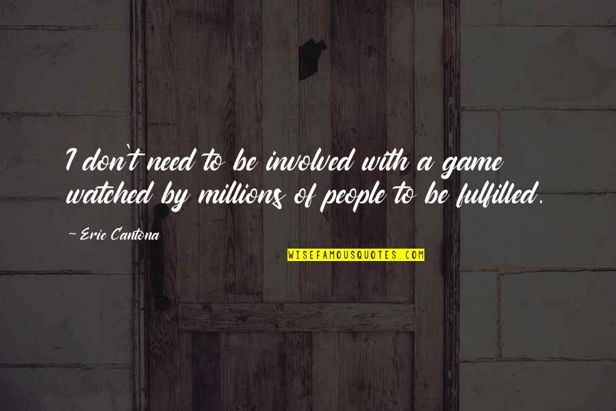 Cantona Eric Quotes By Eric Cantona: I don't need to be involved with a Cantona Eric Quotes By Eric Cantona: I don't need to be involved with a