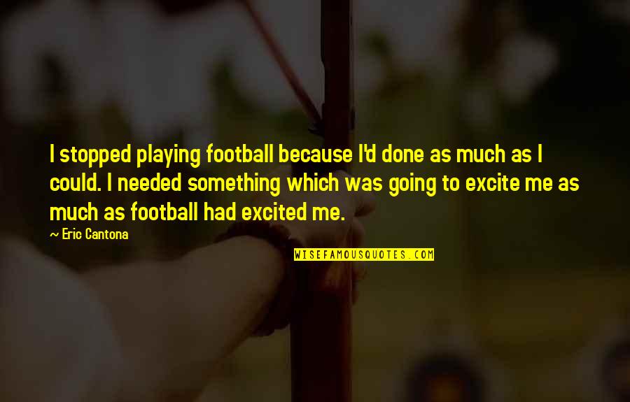 Cantona Eric Quotes By Eric Cantona: I stopped playing football because I'd done as Cantona Eric Quotes By Eric Cantona: I stopped playing football because I'd done as