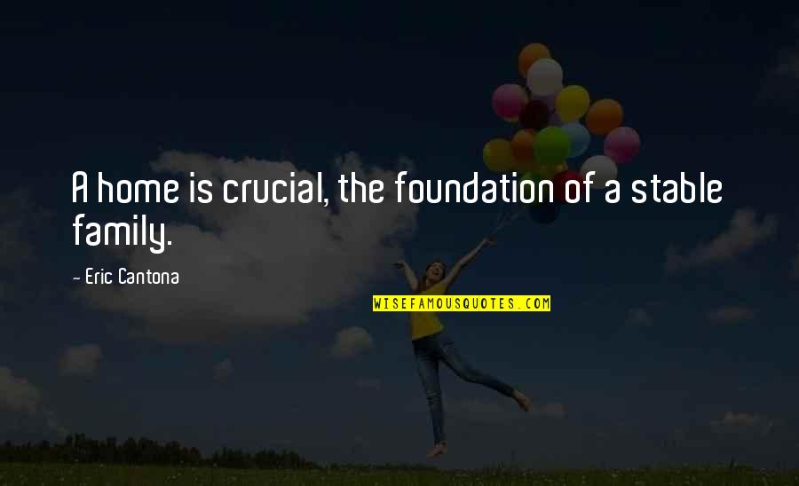 Cantona Eric Quotes By Eric Cantona: A home is crucial, the foundation of a Cantona Eric Quotes By Eric Cantona: A home is crucial, the foundation of a