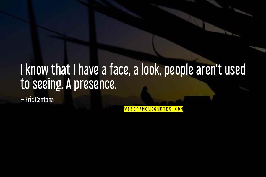 Cantona Eric Quotes By Eric Cantona: I know that I have a face, a