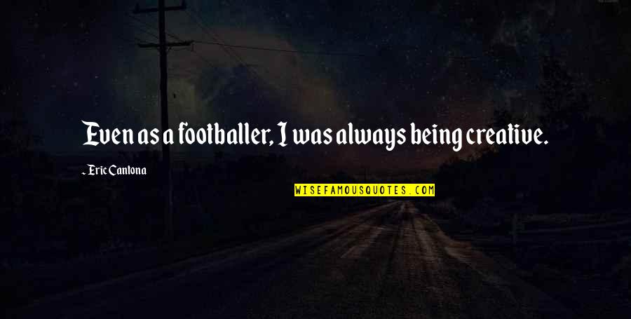 Cantona Eric Quotes By Eric Cantona: Even as a footballer, I was always being Cantona Eric Quotes By Eric Cantona: Even as a footballer, I was always being