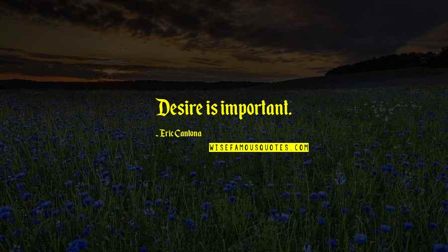 Cantona Eric Quotes By Eric Cantona: Desire is important. Cantona Eric Quotes By Eric Cantona: Desire is important.