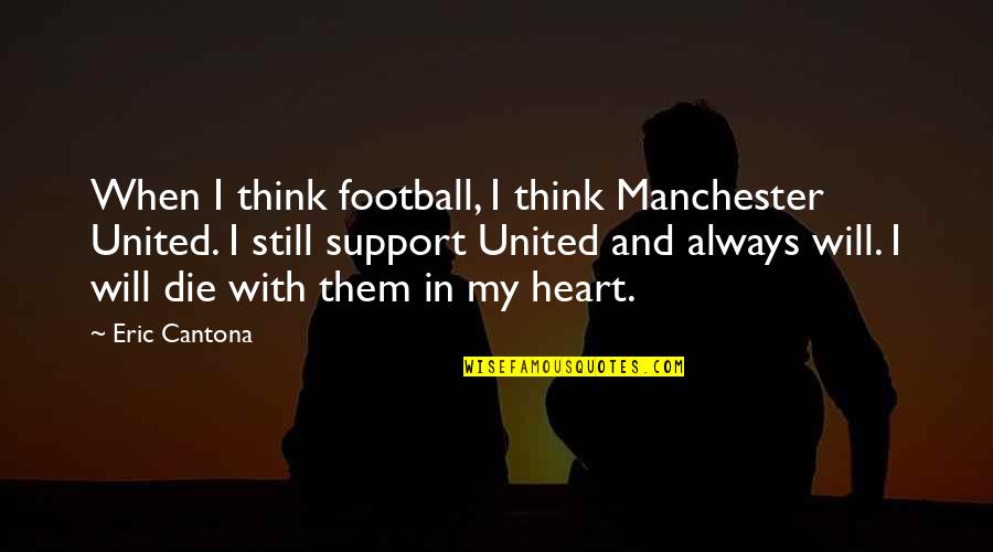 Cantona Manchester Quotes By Eric Cantona: When I think football, I think Manchester United.