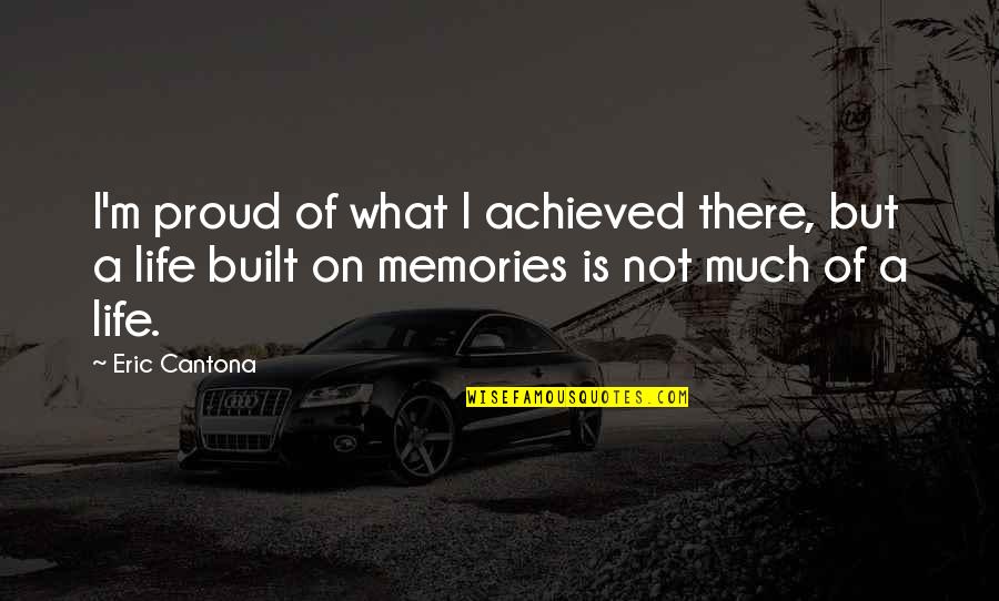 Cantona Quotes By Eric Cantona: I'm proud of what I achieved there, but