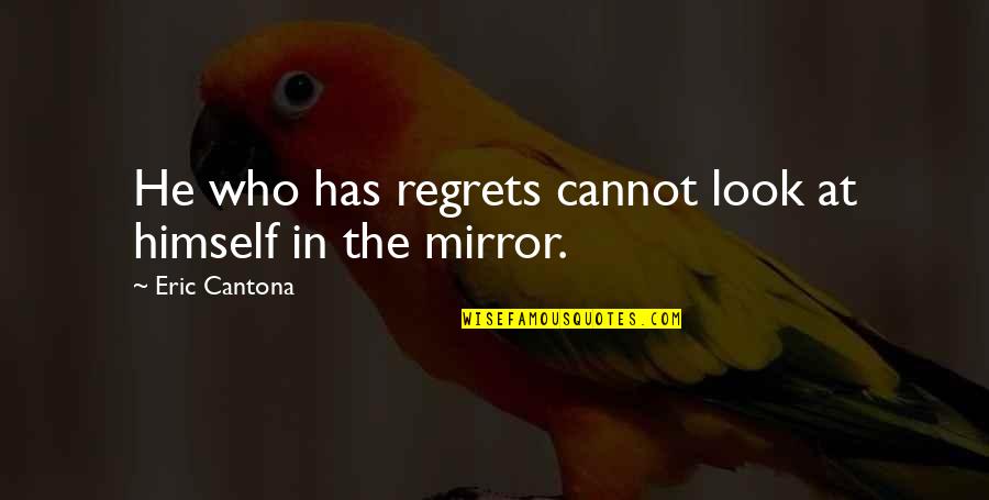 Cantona Quotes By Eric Cantona: He who has regrets cannot look at himself