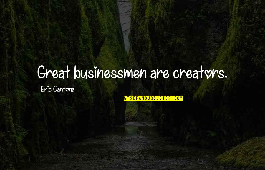 Cantona Quotes By Eric Cantona: Great businessmen are creators.