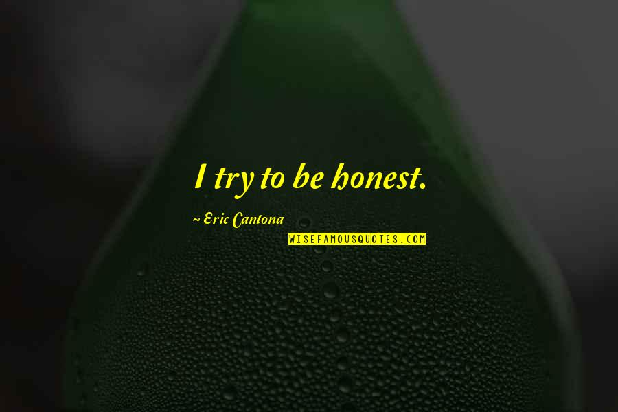 Cantona Quotes By Eric Cantona: I try to be honest.