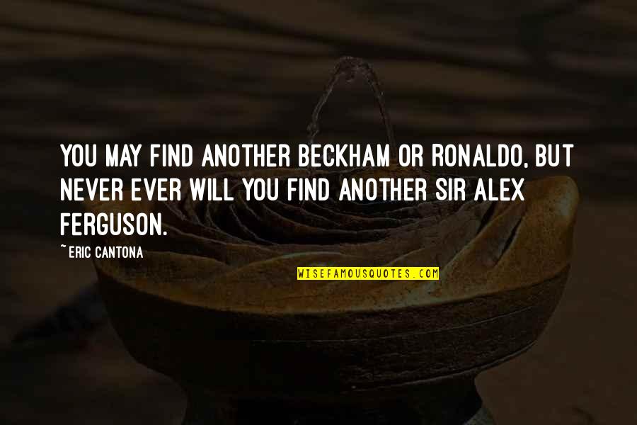 Cantona Quotes By Eric Cantona: You may find another Beckham or Ronaldo, but