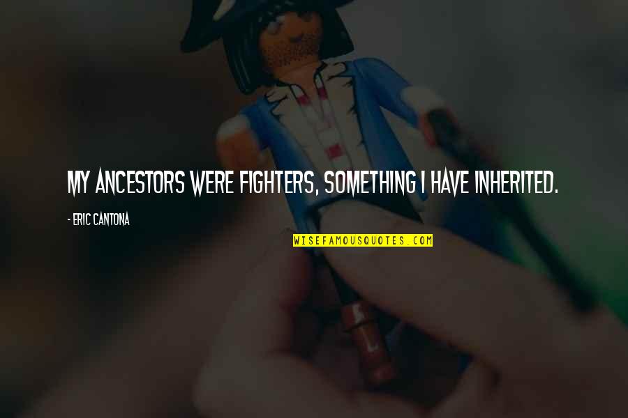 Cantona Quotes By Eric Cantona: My ancestors were fighters, something I have inherited.