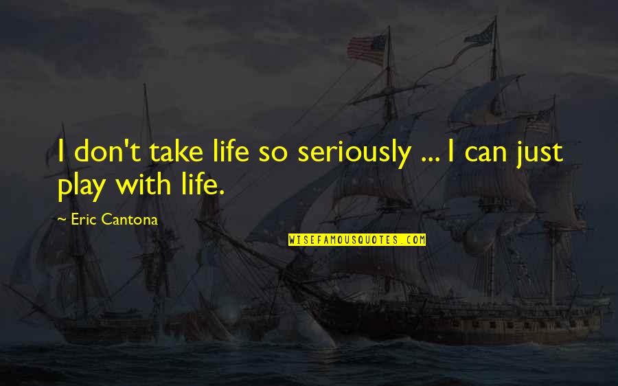 Cantona Quotes By Eric Cantona: I don't take life so seriously ... I