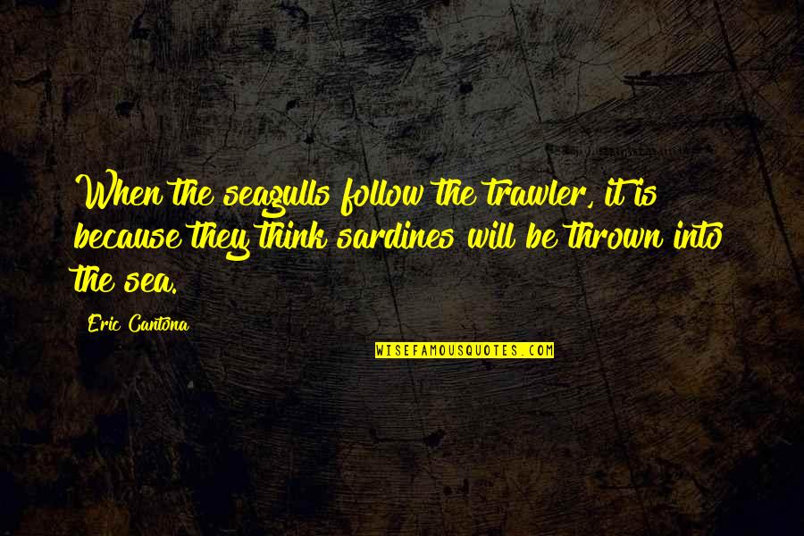 Cantona Quotes By Eric Cantona: When the seagulls follow the trawler, it is