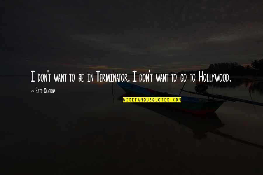 Cantona Quotes By Eric Cantona: I don't want to be in Terminator. I