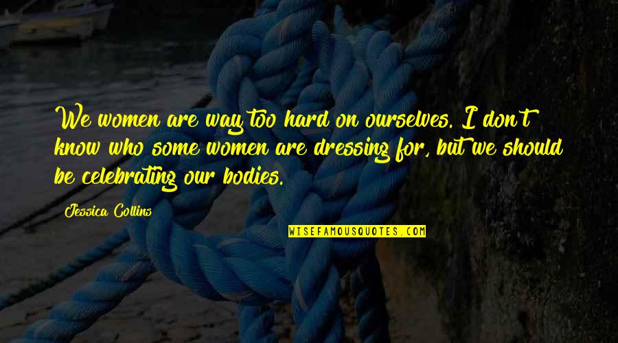 Cantonment Quotes By Jessica Collins: We women are way too hard on ourselves.