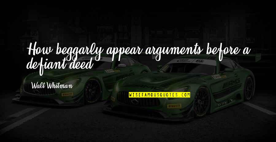 Cantor Mathematician Quotes By Walt Whitman: How beggarly appear arguments before a defiant deed! Cantor Mathematician Quotes By Walt Whitman: How beggarly appear arguments before a defiant deed!