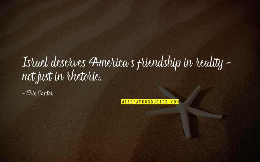 Cantor Quotes By Eric Cantor: Israel deserves America's friendship in reality - not
