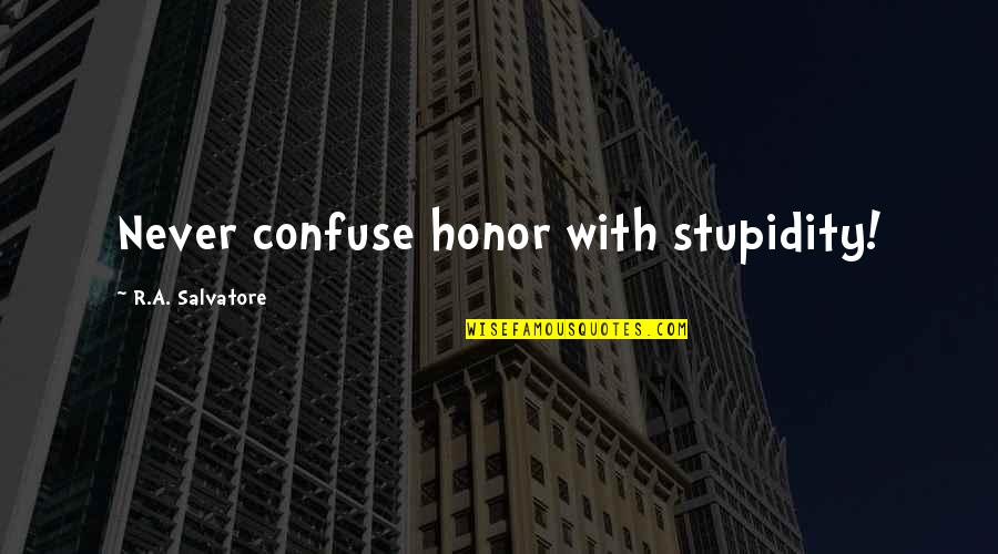 Cantoras Francesas Quotes By R.A. Salvatore: Never confuse honor with stupidity! Cantoras Francesas Quotes By R.A. Salvatore: Never confuse honor with stupidity!