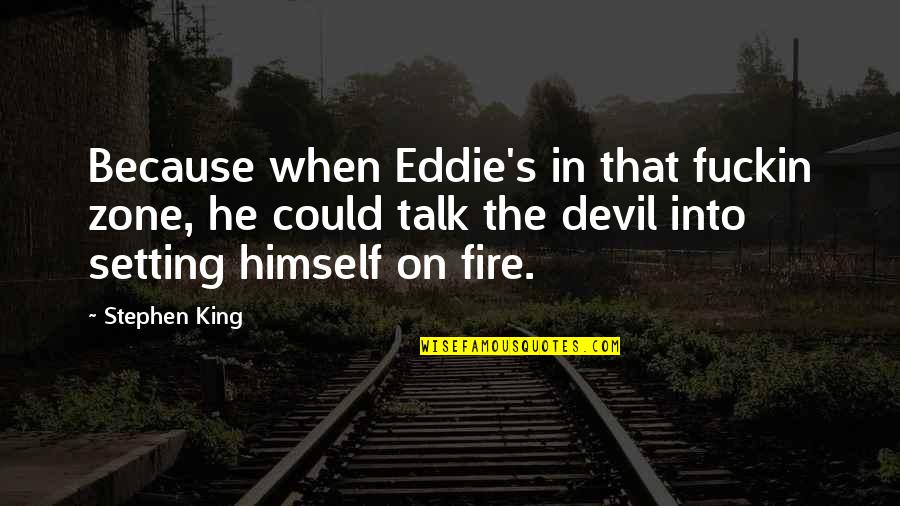 Cantoras Francesas Quotes By Stephen King: Because when Eddie's in that fuckin zone, he Cantoras Francesas Quotes By Stephen King: Because when Eddie's in that fuckin zone, he