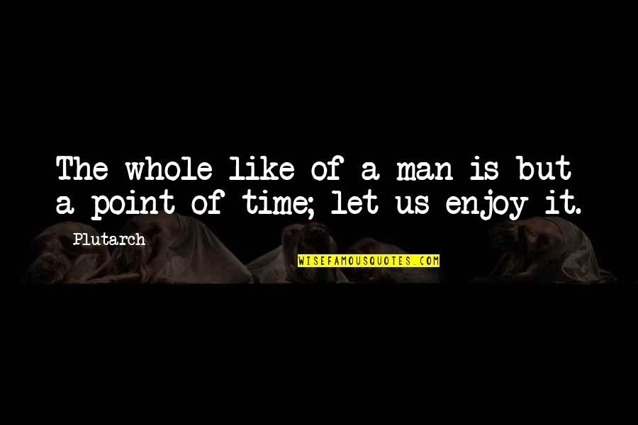 Cantoras Portuguesas Quotes By Plutarch: The whole like of a man is but