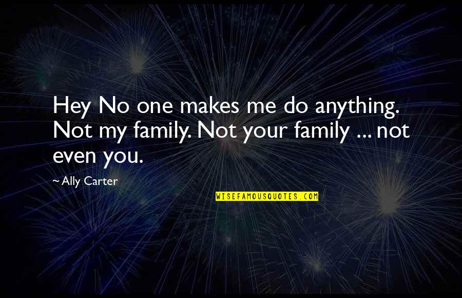 Cantore Quotes By Ally Carter: Hey No one makes me do anything. Not