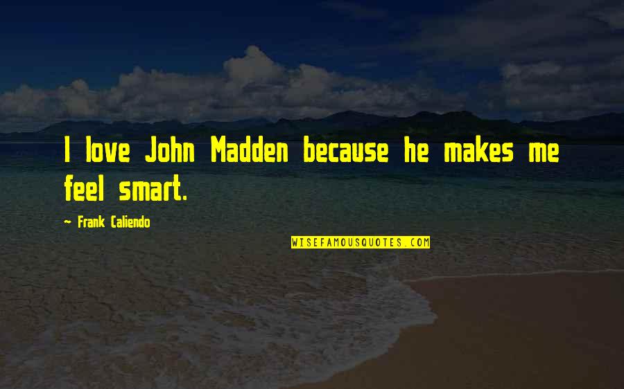 Cantore Quotes By Frank Caliendo: I love John Madden because he makes me Cantore Quotes By Frank Caliendo: I love John Madden because he makes me