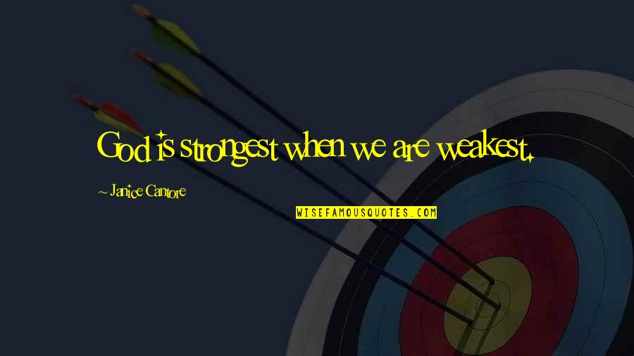 Cantore Quotes By Janice Cantore: God is strongest when we are weakest. Cantore Quotes By Janice Cantore: God is strongest when we are weakest.