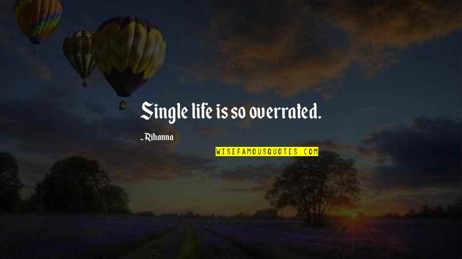 Cantore Quotes By Rihanna: Single life is so overrated. Cantore Quotes By Rihanna: Single life is so overrated.