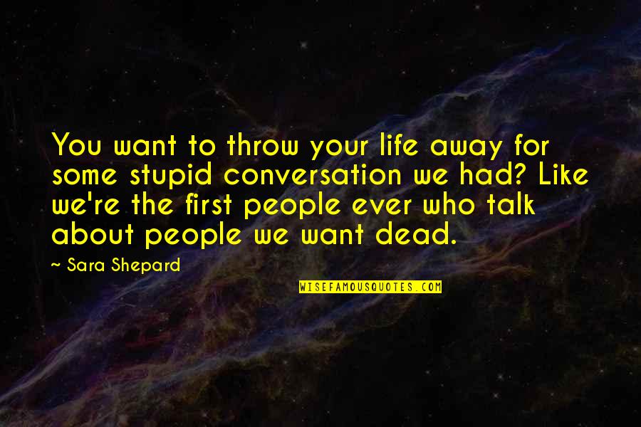Cantore Weather Quotes By Sara Shepard: You want to throw your life away for Cantore Weather Quotes By Sara Shepard: You want to throw your life away for