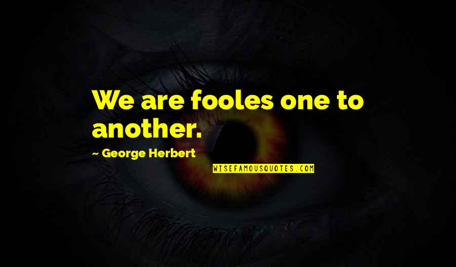 Cantores De Bayamon Quotes By George Herbert: We are fooles one to another. Cantores De Bayamon Quotes By George Herbert: We are fooles one to another.