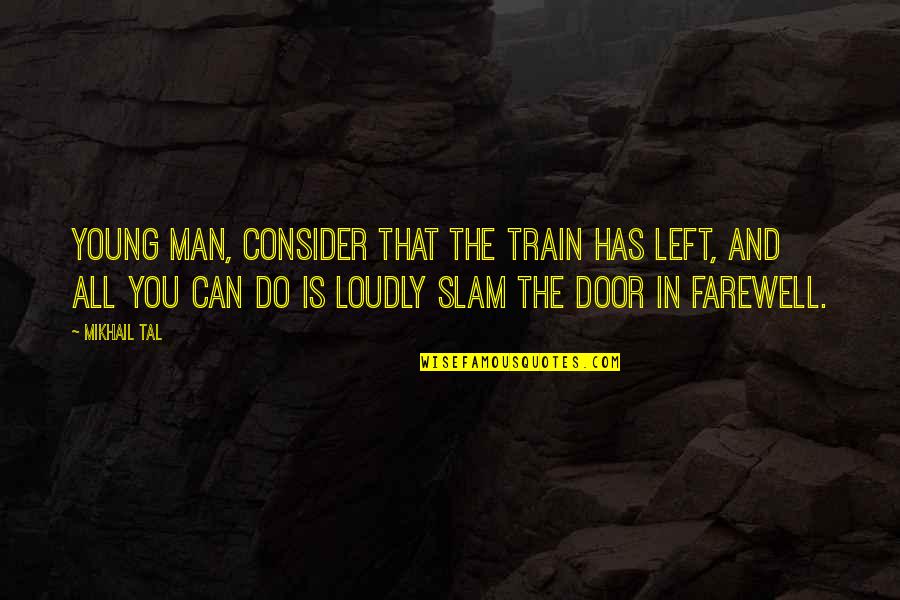 Cantores De Bayamon Quotes By Mikhail Tal: Young man, consider that the train has left, Cantores De Bayamon Quotes By Mikhail Tal: Young man, consider that the train has left,