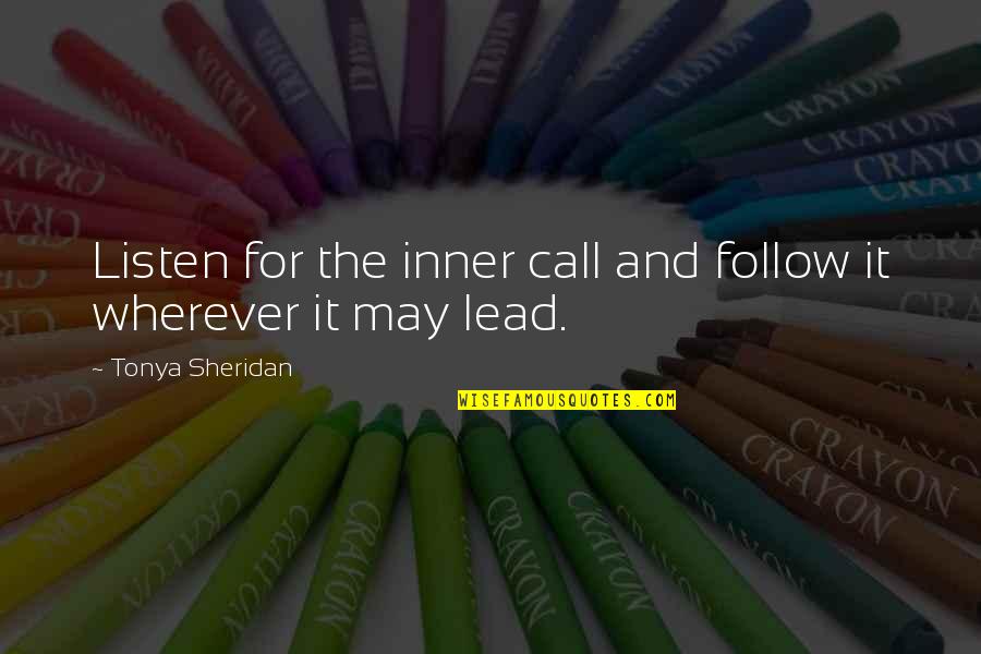 Cantoro Quotes By Tonya Sheridan: Listen for the inner call and follow it Cantoro Quotes By Tonya Sheridan: Listen for the inner call and follow it
