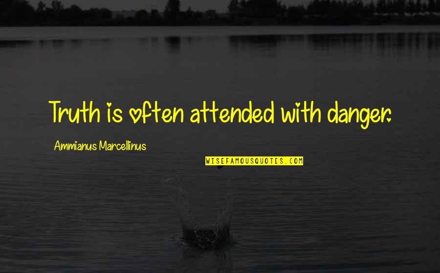 Cantors In Los Angeles Quotes By Ammianus Marcellinus: Truth is often attended with danger. Cantors In Los Angeles Quotes By Ammianus Marcellinus: Truth is often attended with danger.