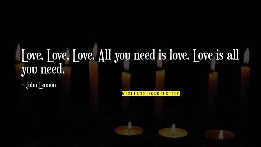 Cantors In Los Angeles Quotes By John Lennon: Love, Love, Love. All you need is love.