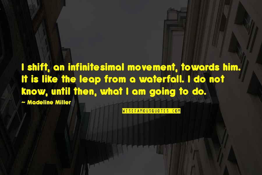 Cantors In Los Angeles Quotes By Madeline Miller: I shift, an infinitesimal movement, towards him. It Cantors In Los Angeles Quotes By Madeline Miller: I shift, an infinitesimal movement, towards him. It