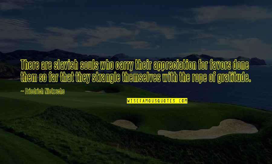 Cantos Del Quotes By Friedrich Nietzsche: There are slavish souls who carry their appreciation Cantos Del Quotes By Friedrich Nietzsche: There are slavish souls who carry their appreciation