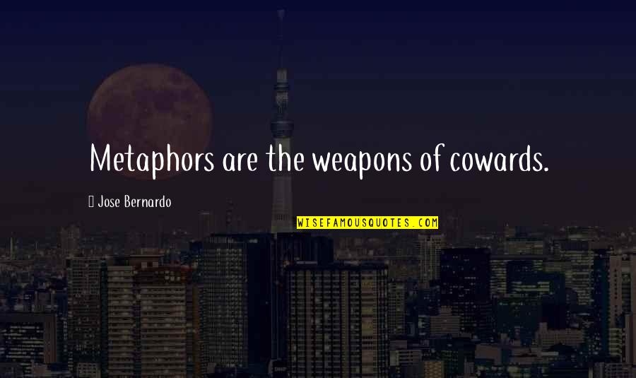 Cantrells Raiders Quotes By Jose Bernardo: Metaphors are the weapons of cowards. Cantrells Raiders Quotes By Jose Bernardo: Metaphors are the weapons of cowards.