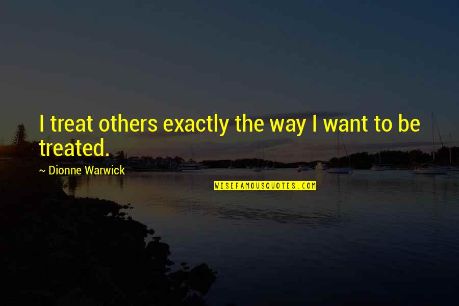 Cantuccio Bucuresti Quotes By Dionne Warwick: I treat others exactly the way I want