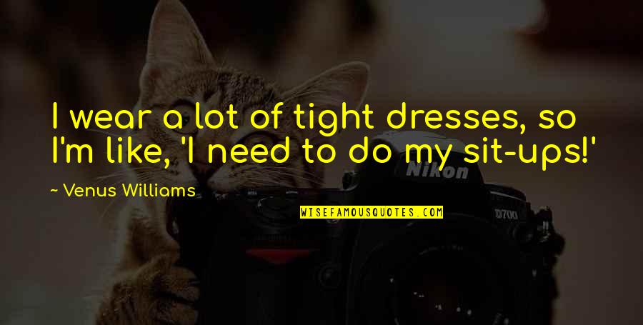 Cantura Cove Quotes By Venus Williams: I wear a lot of tight dresses, so