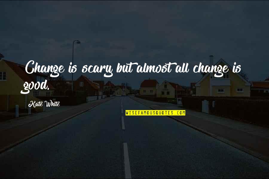Cantura Hoa Quotes By Kate White: Change is scary but almost all change is