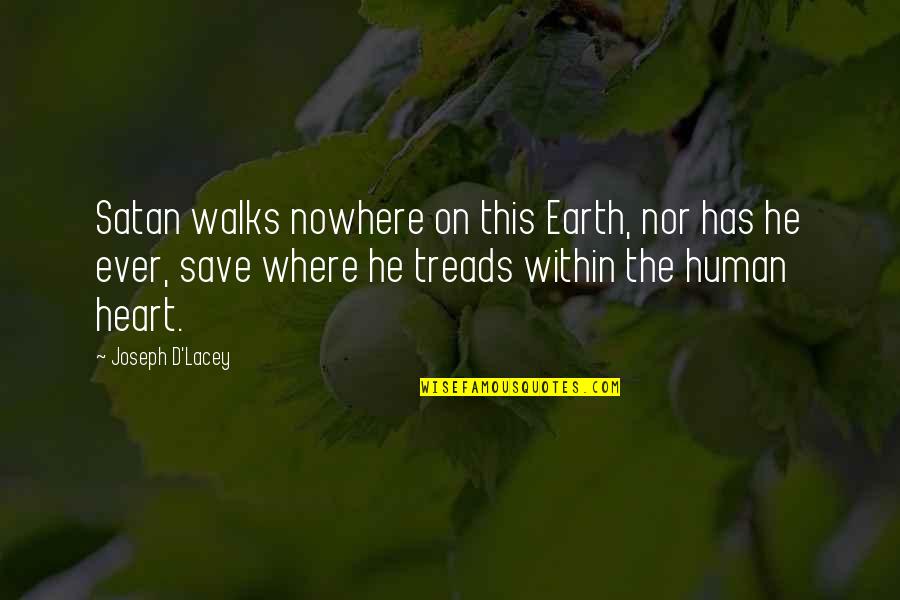 Canturi Iliada Quotes By Joseph D'Lacey: Satan walks nowhere on this Earth, nor has Canturi Iliada Quotes By Joseph D'Lacey: Satan walks nowhere on this Earth, nor has