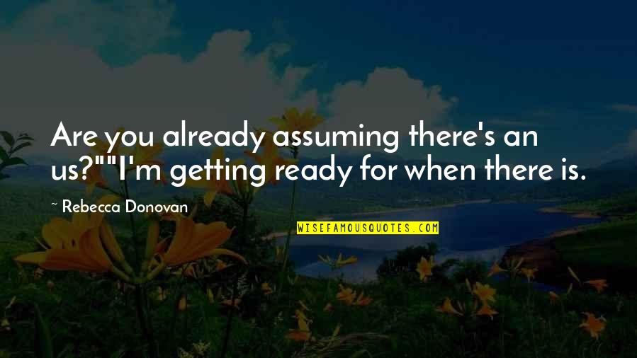 Cantus Firmus Quotes By Rebecca Donovan: Are you already assuming there's an us?""I'm getting