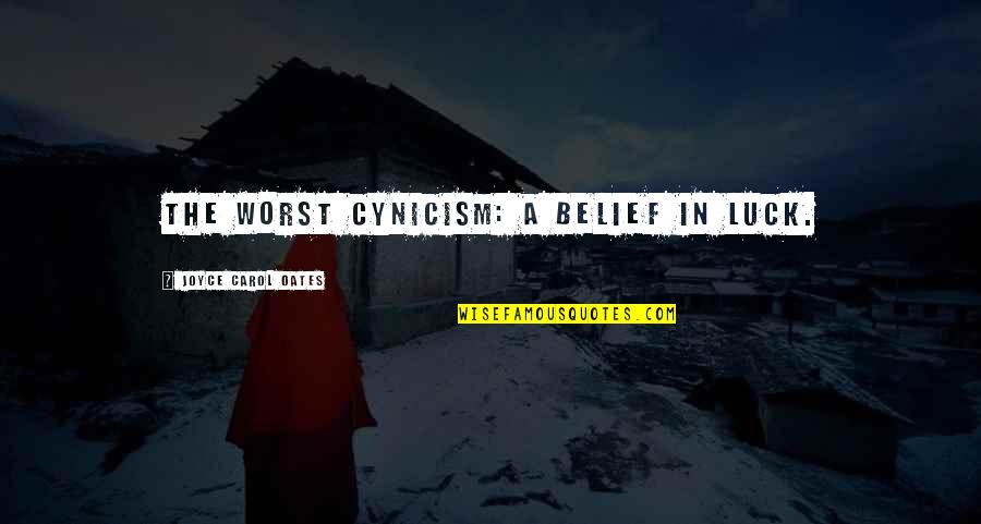 Canuck Quotes By Joyce Carol Oates: The worst cynicism: a belief in luck.