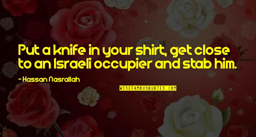 Canuel Chiropractic Quotes By Hassan Nasrallah: Put a knife in your shirt, get close