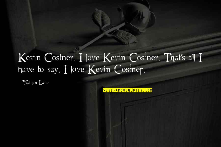 Canuel Chiropractic Quotes By Nathan Lane: Kevin Costner. I love Kevin Costner. That's all