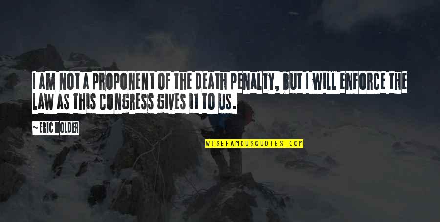 Canuelas De Hierro Quotes By Eric Holder: I am not a proponent of the death