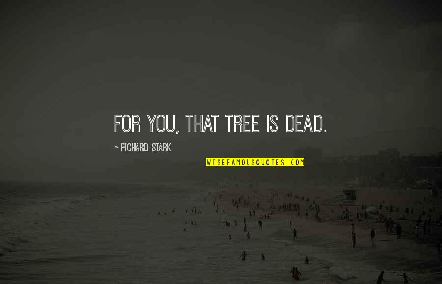 Canum Quotes By Richard Stark: For you, that tree is dead.