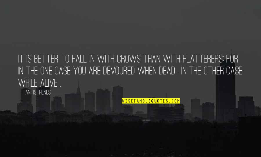 Canup Coins Quotes By Antisthenes: It is better to fall in with crows