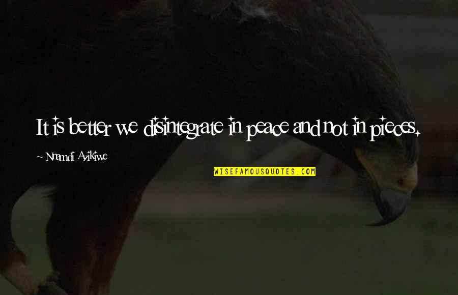 Canup Coins Quotes By Nnamdi Azikiwe: It is better we disintegrate in peace and